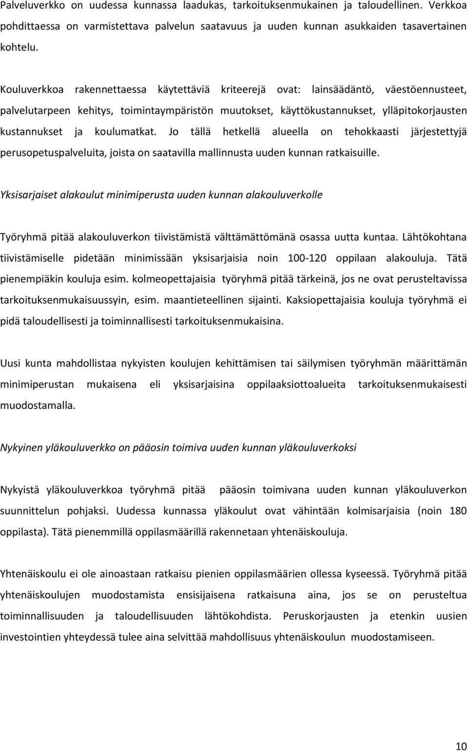 koulumatkat. Jo tällä hetkellä alueella on tehokkaasti järjestettyjä perusopetuspalveluita, joista on saatavilla mallinnusta uuden kunnan ratkaisuille.