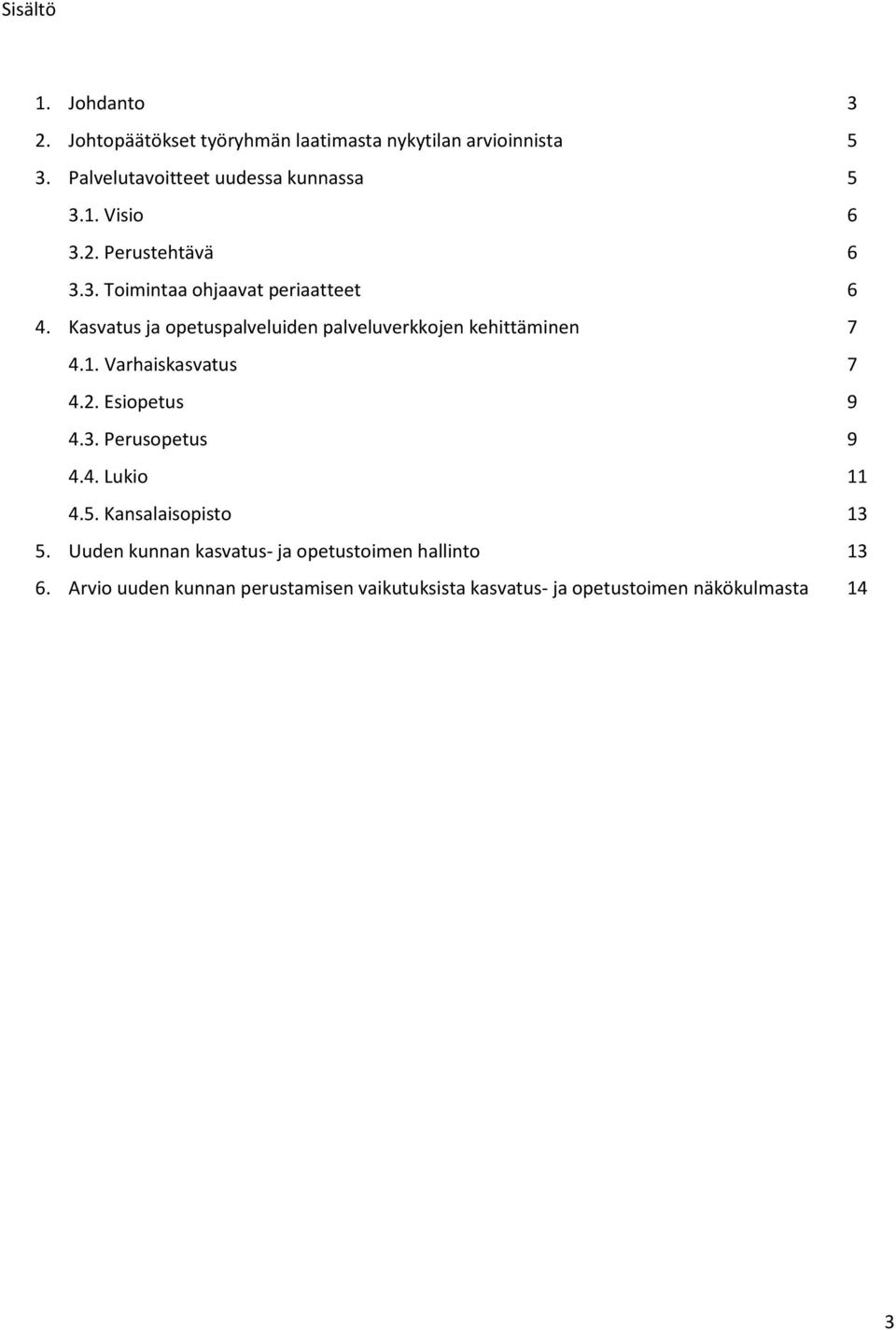 Kasvatus ja opetuspalveluiden palveluverkkojen kehittäminen 7 4.1. Varhaiskasvatus 7 4.2. Esiopetus 9 4.3. Perusopetus 9 4.4. Lukio 11 4.