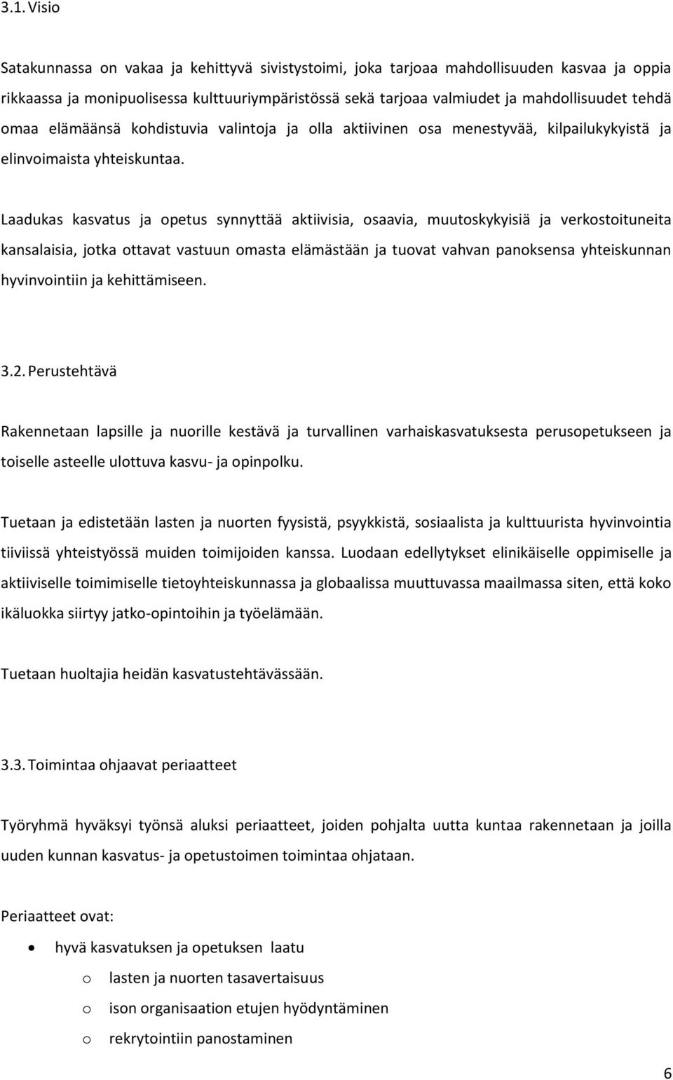 Laadukas kasvatus ja opetus synnyttää aktiivisia, osaavia, muutoskykyisiä ja verkostoituneita kansalaisia, jotka ottavat vastuun omasta elämästään ja tuovat vahvan panoksensa yhteiskunnan