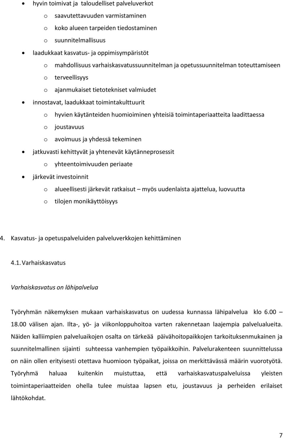 yhteisiä toimintaperiaatteita laadittaessa o joustavuus o avoimuus ja yhdessä tekeminen jatkuvasti kehittyvät ja yhtenevät käytänneprosessit o yhteentoimivuuden periaate järkevät investoinnit o