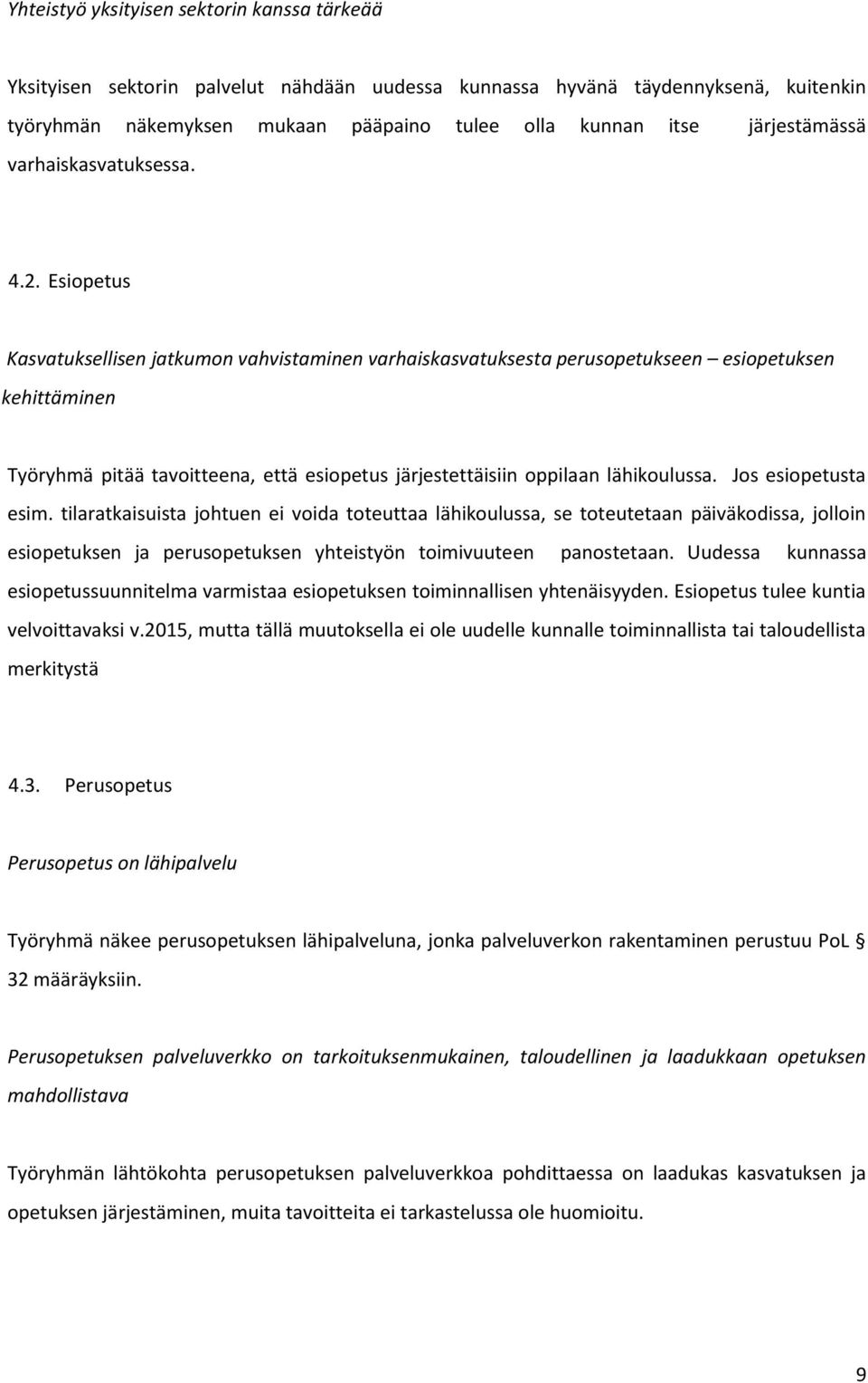 Esiopetus Kasvatuksellisen jatkumon vahvistaminen varhaiskasvatuksesta perusopetukseen esiopetuksen kehittäminen Työryhmä pitää tavoitteena, että esiopetus järjestettäisiin oppilaan lähikoulussa.