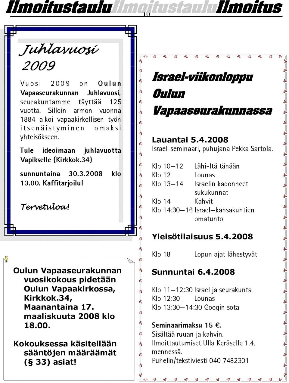 Tervetuloa! Israel-viikonloppu Oulun Vapaaseurakunnassa Lauantai 5.4.2008 Israel-seminaari, puhujana Pekka Sartola.