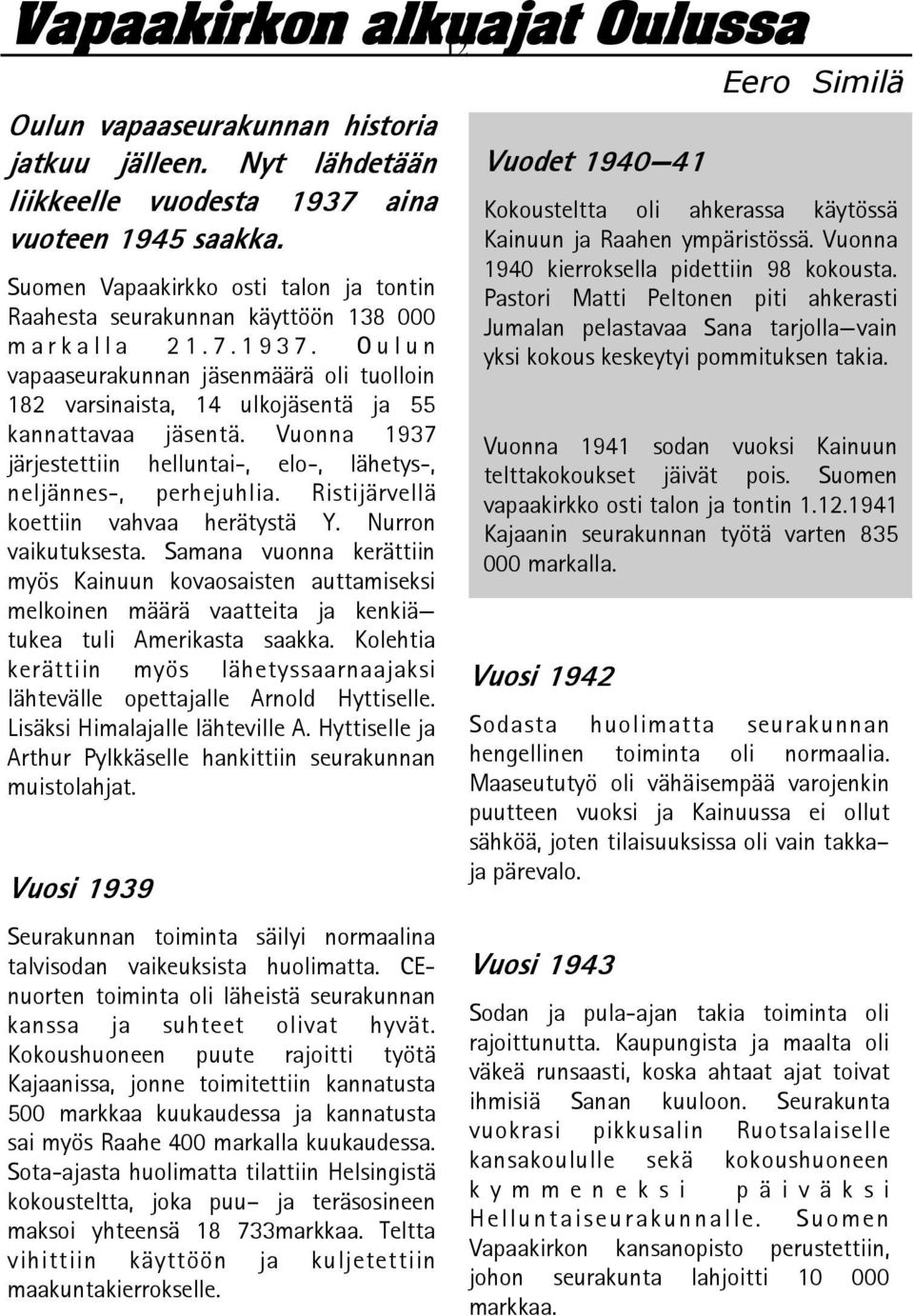 O u l u n vapaaseurakunnan jäsenmäärä oli tuolloin 182 varsinaista, 14 ulkojäsentä ja 55 kannattavaa jäsentä. Vuonna 1937 järjestettiin helluntai-, elo-, lähetys-, neljännes-, perhejuhlia.