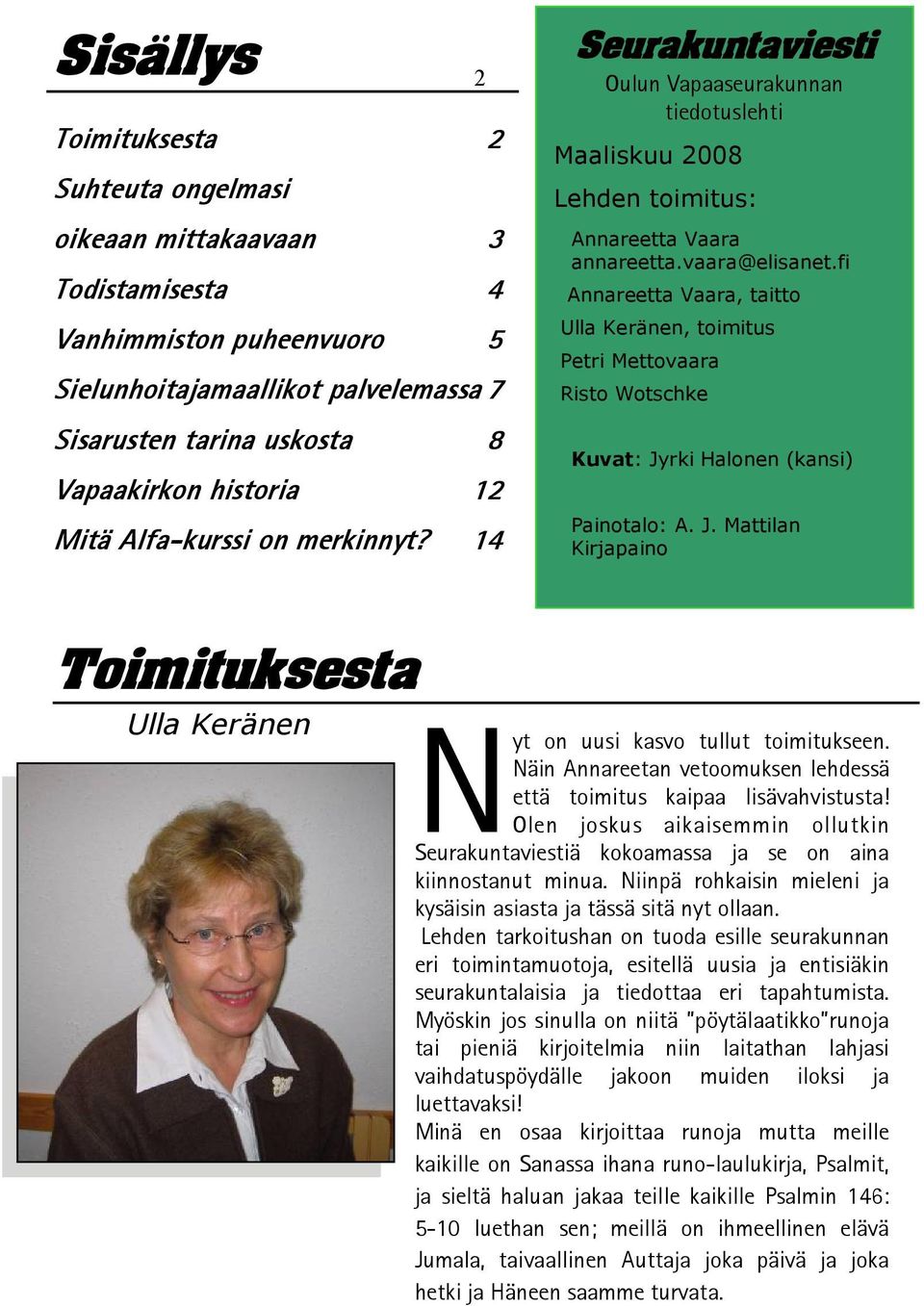 fi Annareetta Vaara, taitto Ulla Keränen, toimitus Petri Mettovaara Risto Wotschke Kuvat: Jyrki Halonen (kansi) Painotalo: A. J. Mattilan Kirjapaino Toimituksesta Ulla Keränen N yt on uusi kasvo tullut toimitukseen.