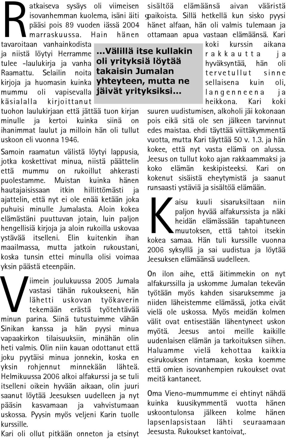 Hain hänen käsialalla kirjoittanut tuohon laulukirjaan että jättää tuon kirjan minulle ja kertoi kuinka siinä on ihanimmat laulut ja milloin hän oli tullut uskoon eli vuonna 1946.