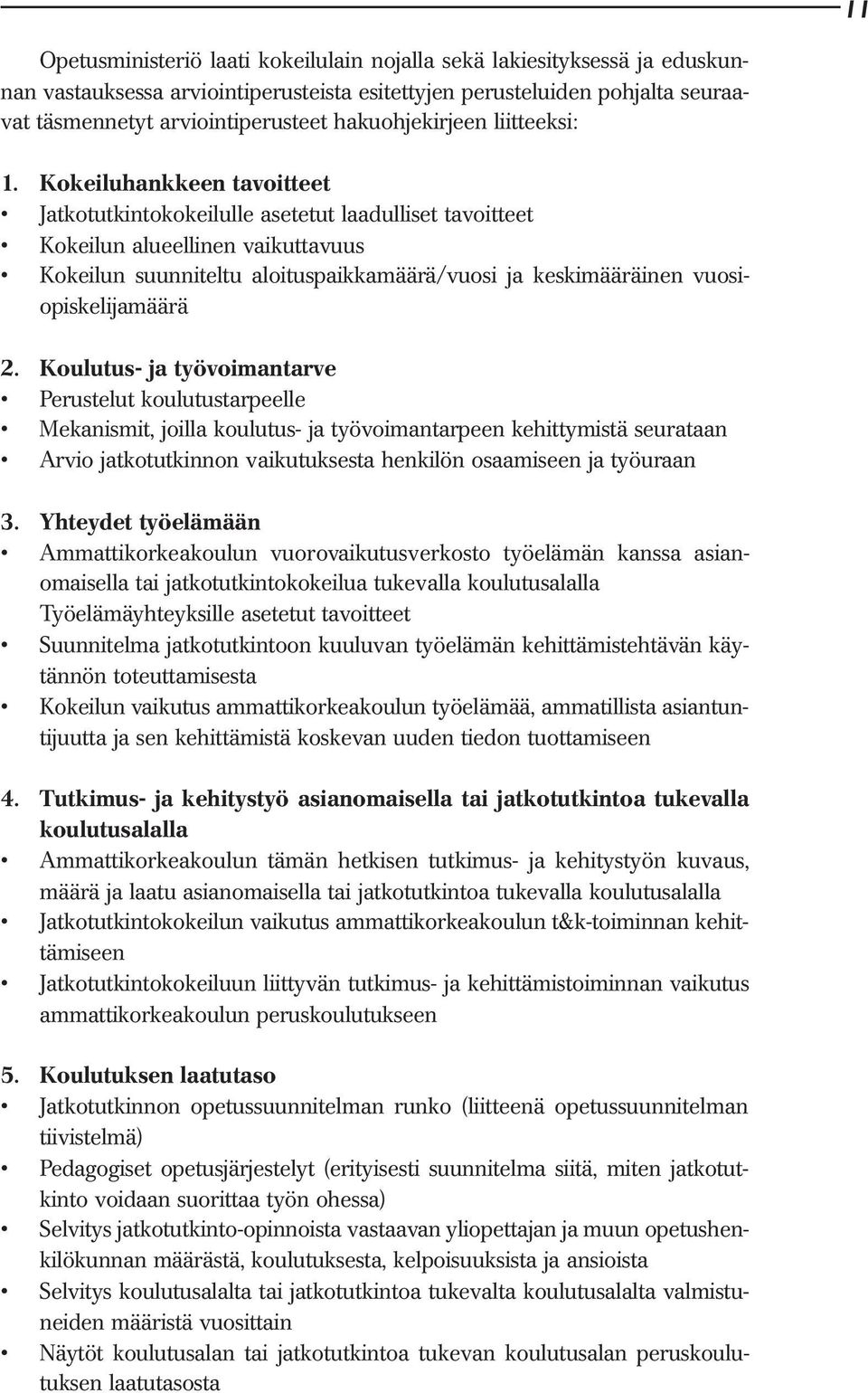 Kokeiluhankkeen tavoitteet Jatkotutkintokokeilulle asetetut laadulliset tavoitteet Kokeilun alueellinen vaikuttavuus Kokeilun suunniteltu aloituspaikkamäärä/vuosi ja keskimääräinen