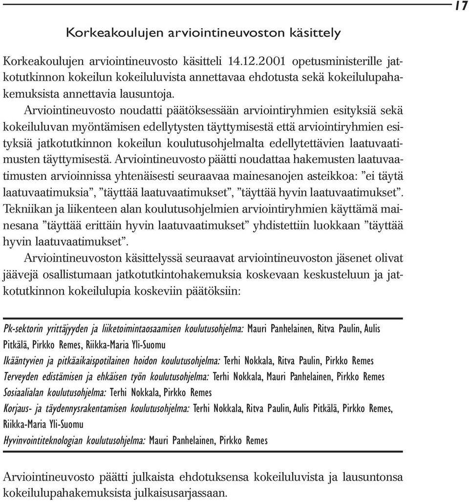 Arviointineuvosto noudatti päätöksessään arviointiryhmien esityksiä sekä kokeiluluvan myöntämisen edellytysten täyttymisestä että arviointiryhmien esityksiä jatkotutkinnon kokeilun koulutusohjelmalta