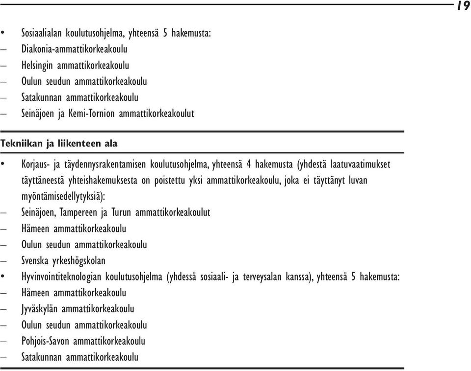 ammattikorkeakoulu, joka ei täyttänyt luvan myöntämisedellytyksiä): Seinäjoen, Tampereen ja Turun ammattikorkeakoulut Hämeen ammattikorkeakoulu Oulun seudun ammattikorkeakoulu Svenska yrkeshögskolan