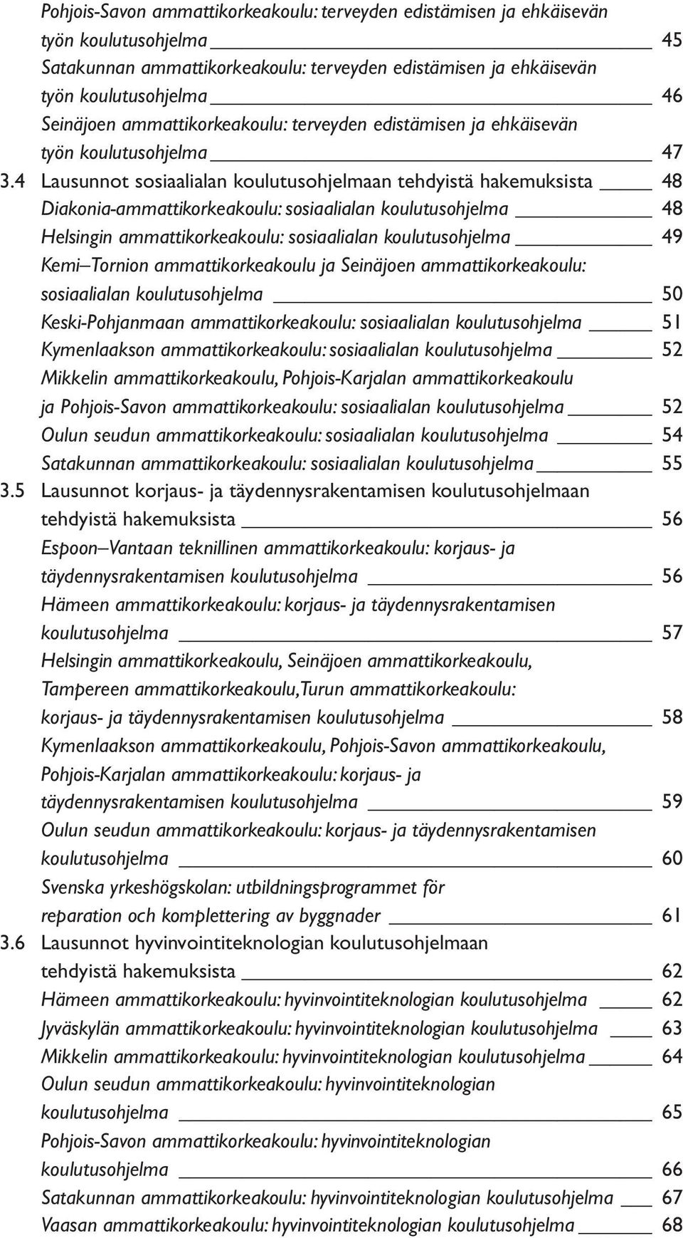 4 Lausunnot sosiaalialan koulutusohjelmaan tehdyistä hakemuksista 48 Diakonia-ammattikorkeakoulu: sosiaalialan koulutusohjelma 48 Helsingin ammattikorkeakoulu: sosiaalialan koulutusohjelma 49 Kemi