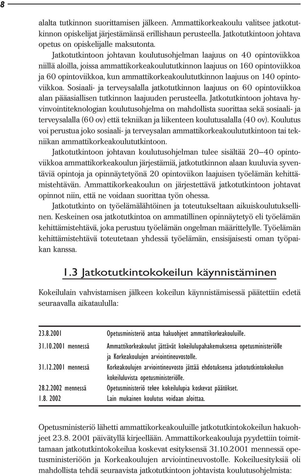 ammattikorkeakoulututkinnon laajuus on 140 opintoviikkoa. Sosiaali- ja terveysalalla jatkotutkinnon laajuus on 60 opintoviikkoa alan pääasiallisen tutkinnon laajuuden perusteella.