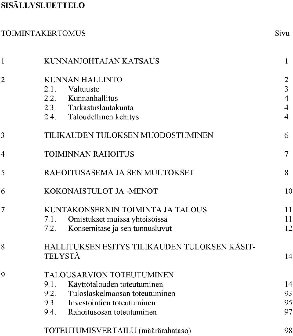 2.4. Taloudellinen kehitys 4 3 TILIKAUDEN TULOKSEN MUODOSTUMINEN 6 4 TOIMINNAN RAHOITUS 7 5 RAHOITUSASEMA JA SEN MUUTOKSET 8 6 KOKONAISTULOT JA -MENOT 10 7 KUNTAKONSERNIN