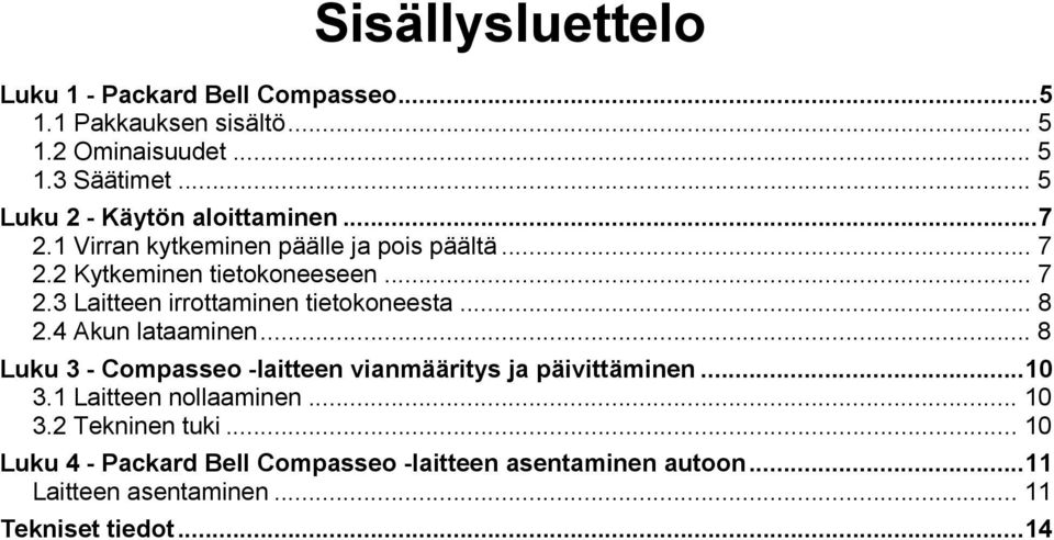 .. 8 2.4 Akun lataaminen... 8 Luku 3 - Compasseo -laitteen vianmääritys ja päivittäminen...10 3.1 Laitteen nollaaminen... 10 3.