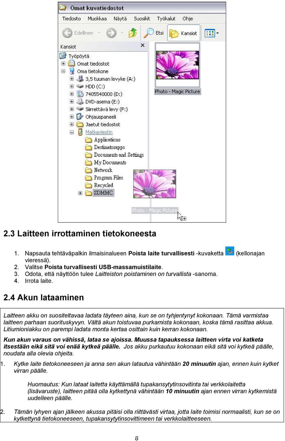 Tämä varmistaa laitteen parhaan suorituskyvyn. Vältä akun toistuvaa purkamista kokonaan, koska tämä rasittaa akkua. Litiumioniakku on parempi ladata monta kertaa osittain kuin kerran kokonaan.