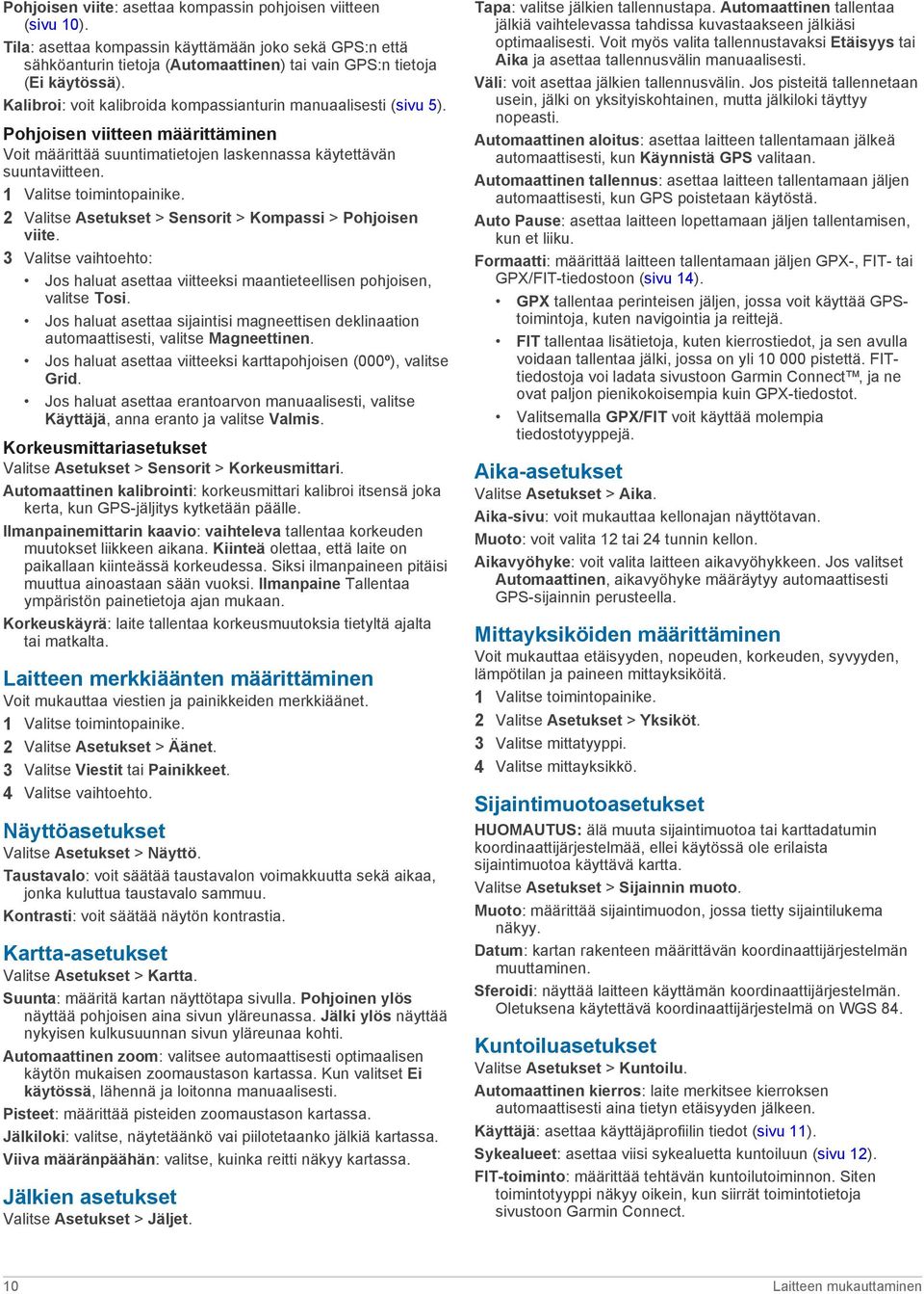 2 Valitse Asetukset > Sensorit > Kompassi > Pohjoisen viite. 3 Valitse vaihtoehto: Jos haluat asettaa viitteeksi maantieteellisen pohjoisen, valitse Tosi.