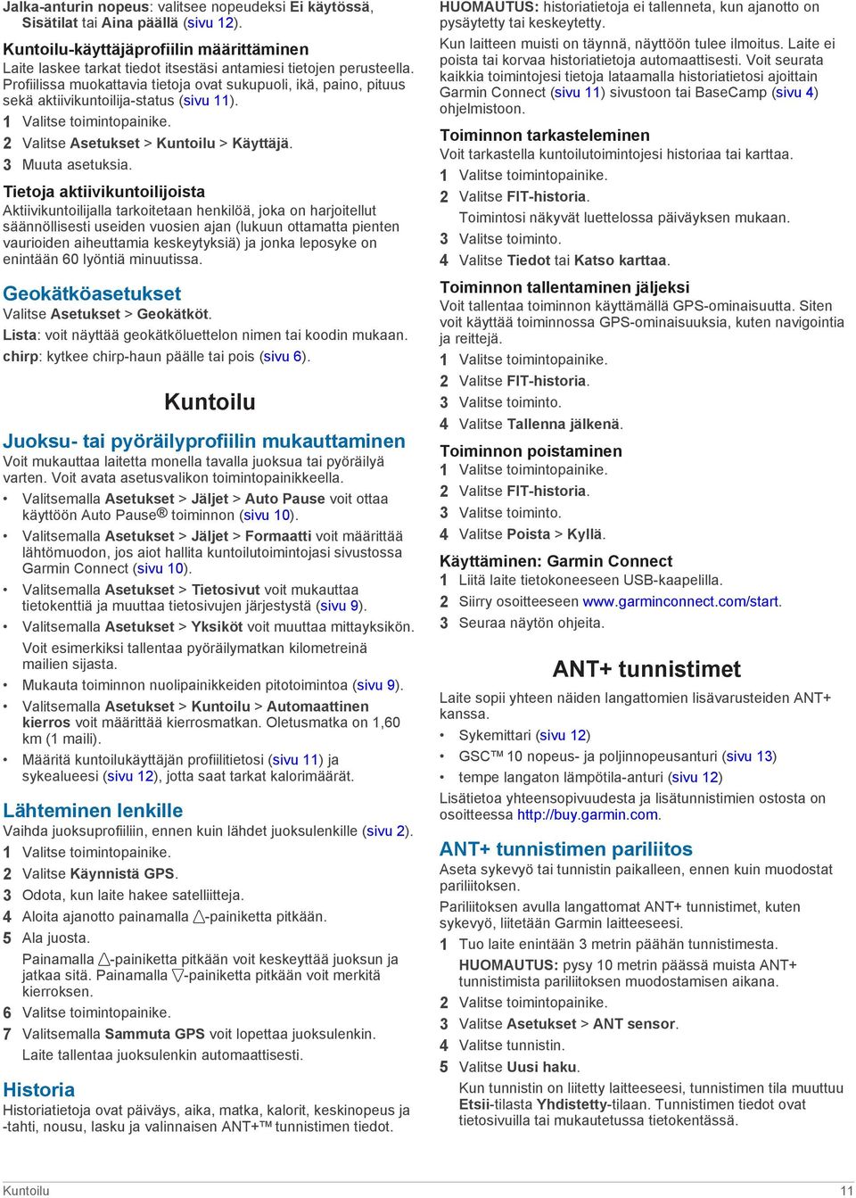 Profiilissa muokattavia tietoja ovat sukupuoli, ikä, paino, pituus sekä aktiivikuntoilija-status (sivu 11). 2 Valitse Asetukset > Kuntoilu > Käyttäjä. 3 Muuta asetuksia.