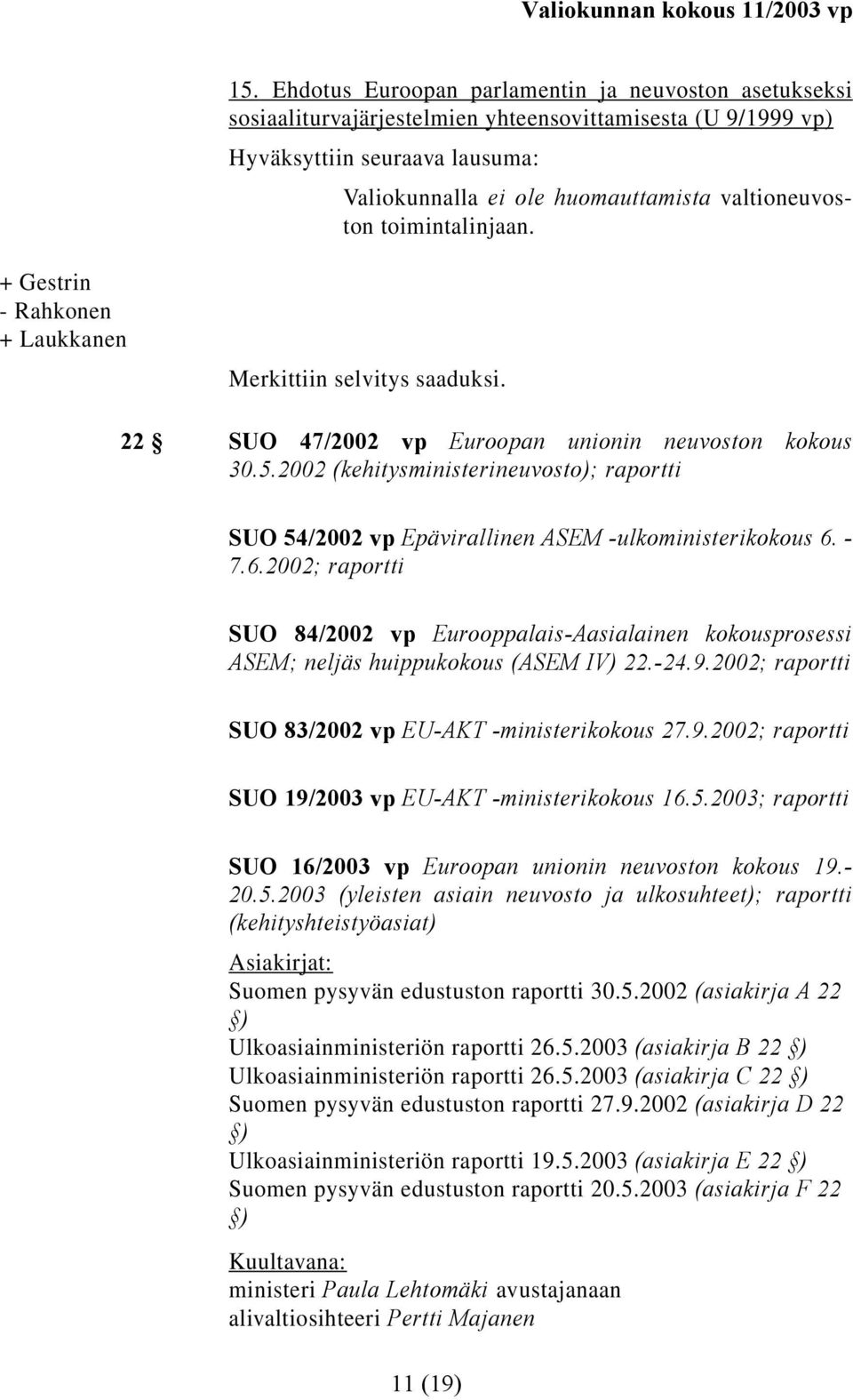 - 7.6.2002; raportti SUO 84/2002 vp Eurooppalais-Aasialainen kokousprosessi ASEM; neljäs huippukokous (ASEM IV) 22.-24.9.2002; raportti SUO 83/2002 vp EU-AKT -ministerikokous 27.9.2002; raportti SUO 19/2003 vp EU-AKT -ministerikokous 16.