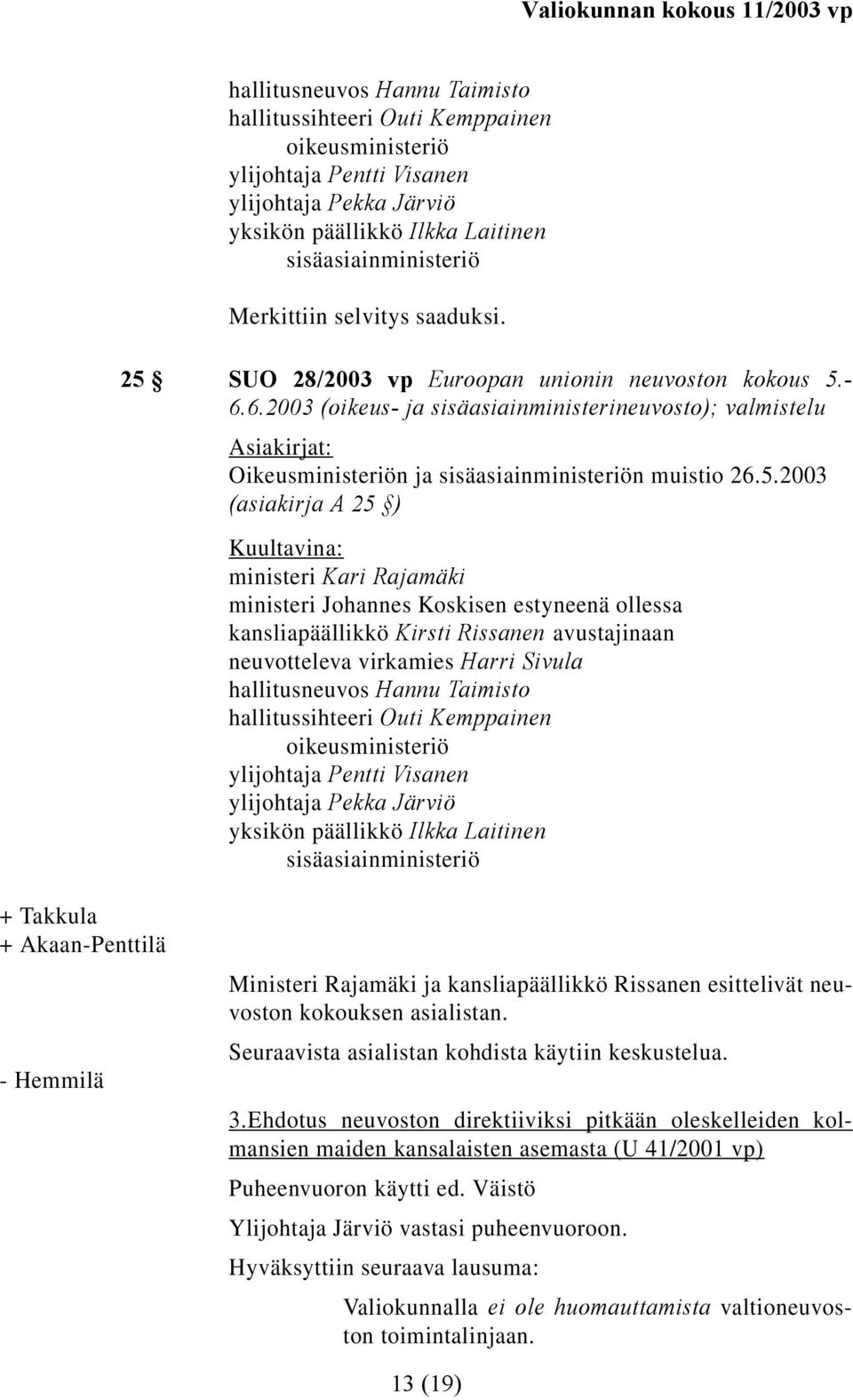 - 6.6.2003 (oikeus- ja sisäasiainministerineuvosto); valmistelu Oikeusministeriön ja sisäasiainministeriön muistio 26.5.