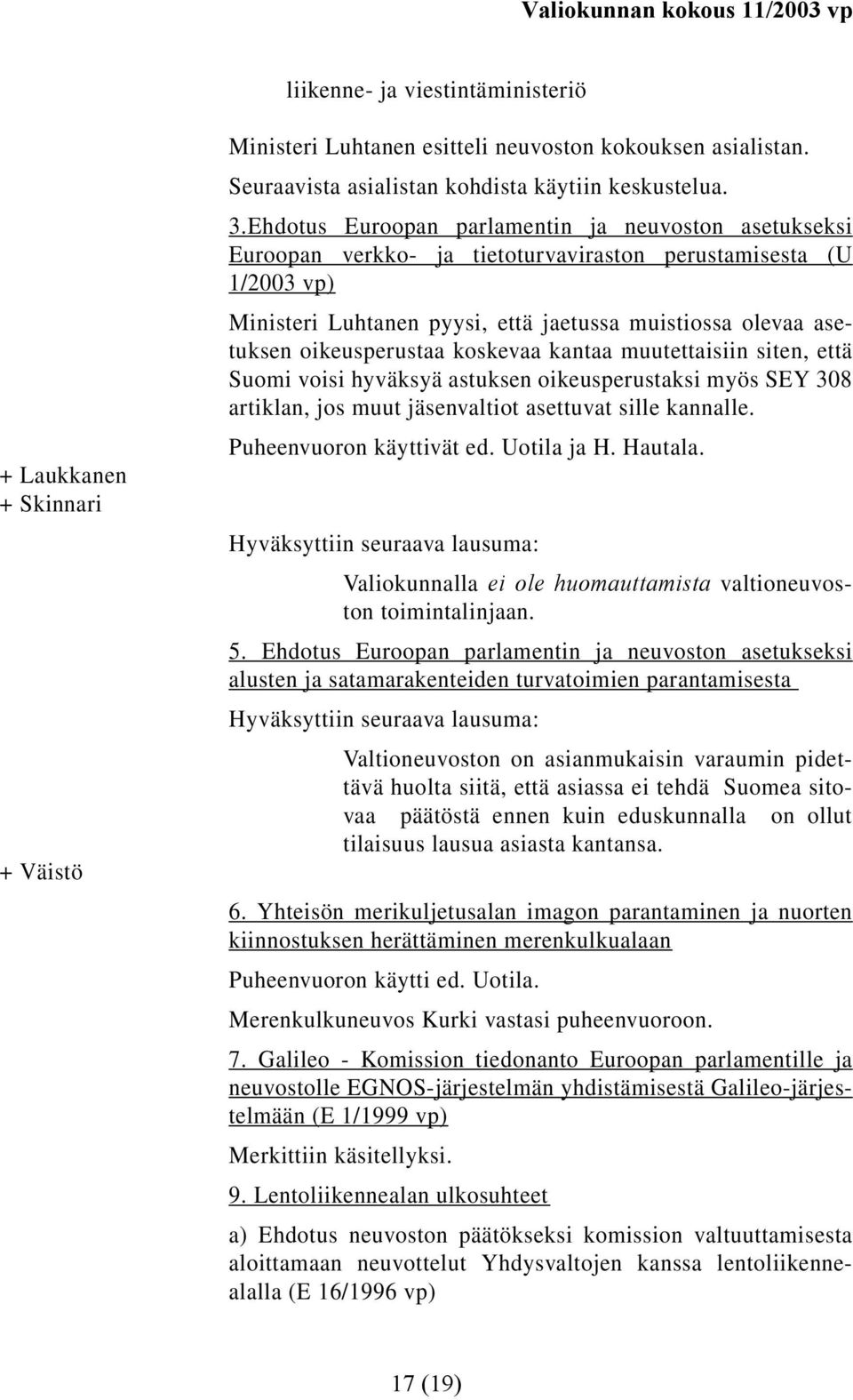 oikeusperustaa koskevaa kantaa muutettaisiin siten, että Suomi voisi hyväksyä astuksen oikeusperustaksi myös SEY 308 artiklan, jos muut jäsenvaltiot asettuvat sille kannalle.