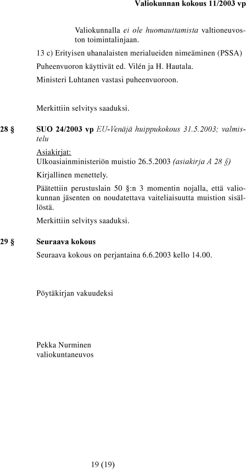 Päätettiin perustuslain 50 :n 3 momentin nojalla, että valiokunnan jäsenten on noudatettava vaiteliaisuutta muistion sisällöstä.