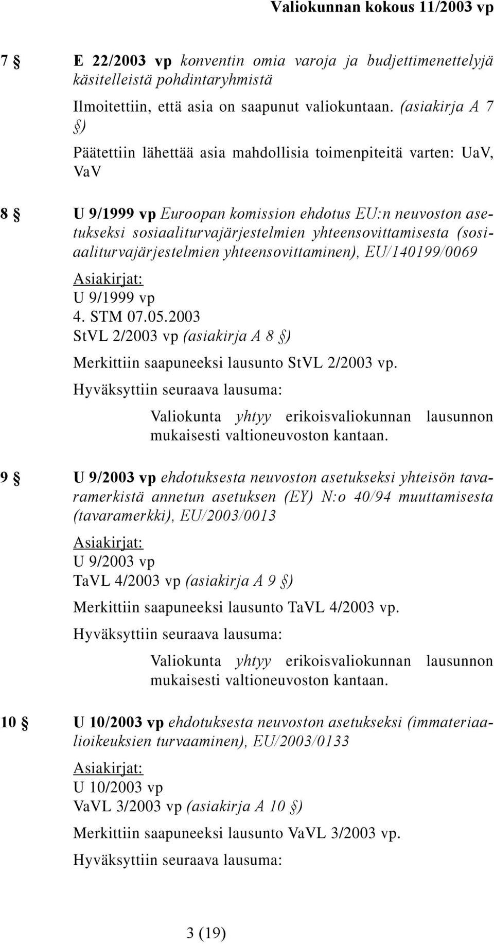 yhteensovittamisesta (sosiaaliturvajärjestelmien yhteensovittaminen), EU/140199/0069 U 9/1999 vp 4. STM 07.05.2003 StVL 2/2003 vp (asiakirja A 8 ) Merkittiin saapuneeksi lausunto StVL 2/2003 vp.