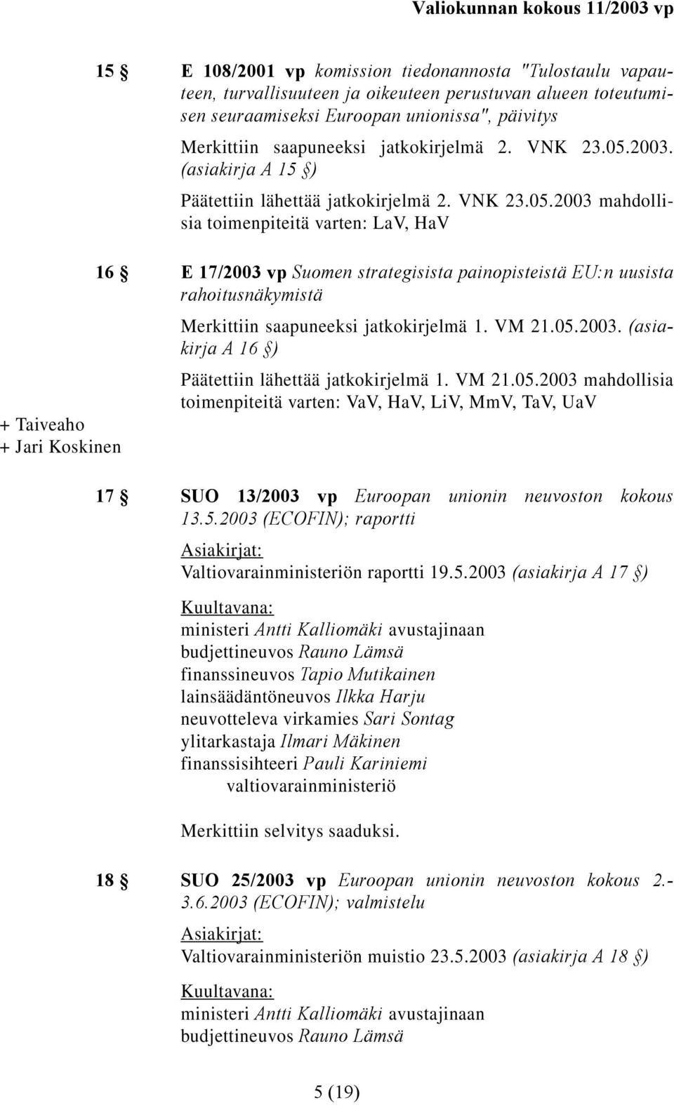 2003. (asiakirja A 15 ) Päätettiin lähettää jatkokirjelmä 2. VNK 23.05.