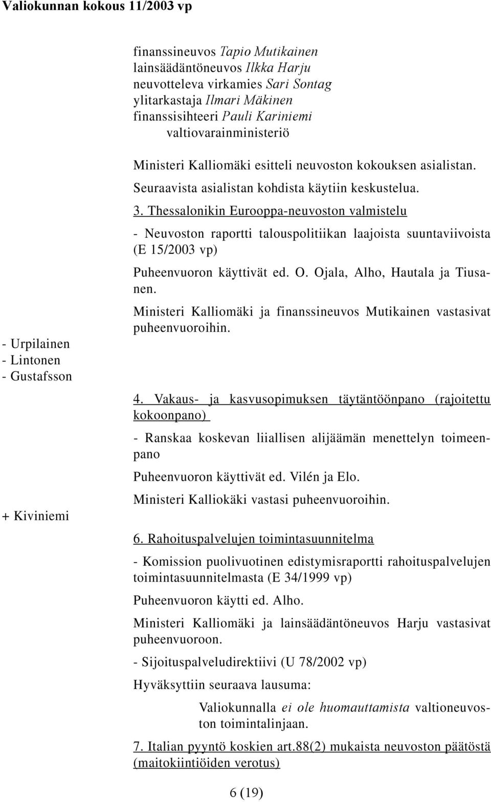 Thessalonikin Eurooppa-neuvoston valmistelu - Neuvoston raportti talouspolitiikan laajoista suuntaviivoista (E 15/2003 vp) Puheenvuoron käyttivät ed. O. Ojala, Alho, Hautala ja Tiusanen.