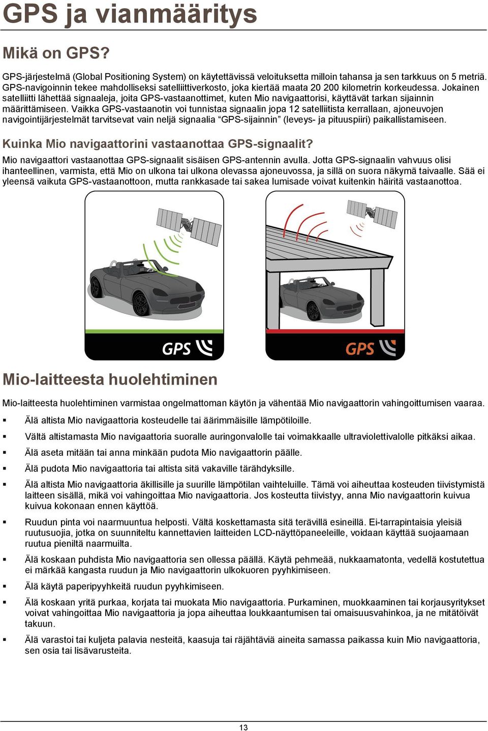 Jokainen satelliitti lähettää signaaleja, joita GPS-vastaanottimet, kuten Mio navigaattorisi, käyttävät tarkan sijainnin määrittämiseen.