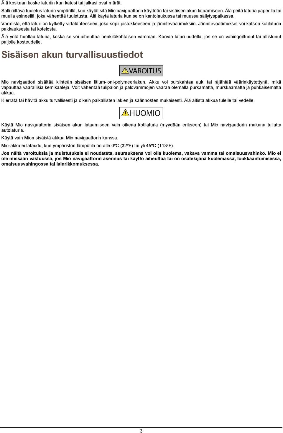 Varmista, että laturi on kytketty virtalähteeseen, joka sopii pistokkeeseen ja jännitevaatimuksiin. Jännitevaatimukset voi katsoa kotilaturin pakkauksesta tai kotelosta.