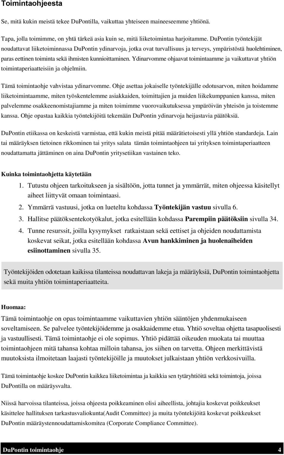 Ydinarvomme ohjaavat toimintaamme ja vaikuttavat yhtiön toimintaperiaatteisiin ja ohjelmiin. Tämä toimintaohje vahvistaa ydinarvomme.