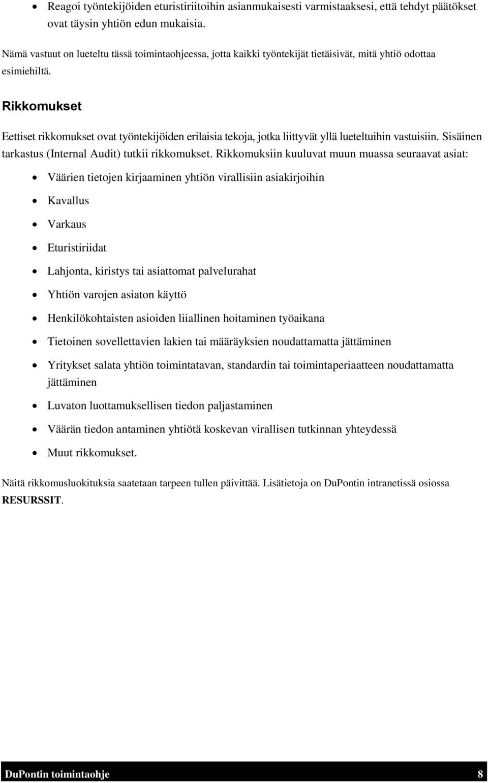 Rikkomukset Eettiset rikkomukset ovat työntekijöiden erilaisia tekoja, jotka liittyvät yllä lueteltuihin vastuisiin. Sisäinen tarkastus (Internal Audit) tutkii rikkomukset.