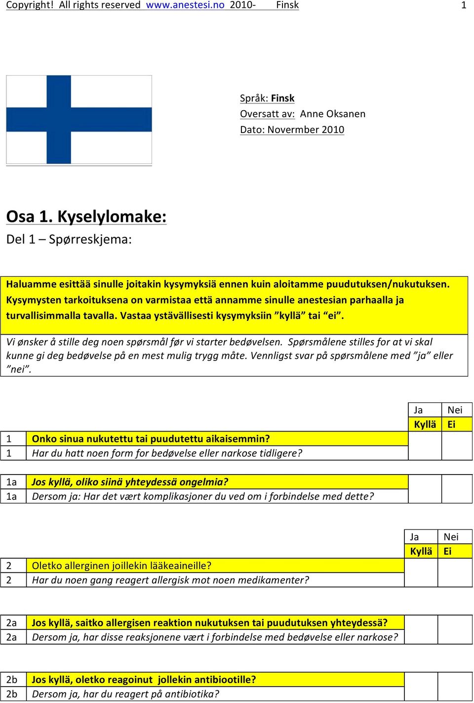 Kysymysten tarkoituksena on varmistaa että annamme sinulle anestesian parhaalla ja turvallisimmalla tavalla. Vastaa ystävällisesti kysymyksiin kyllä tai ei.