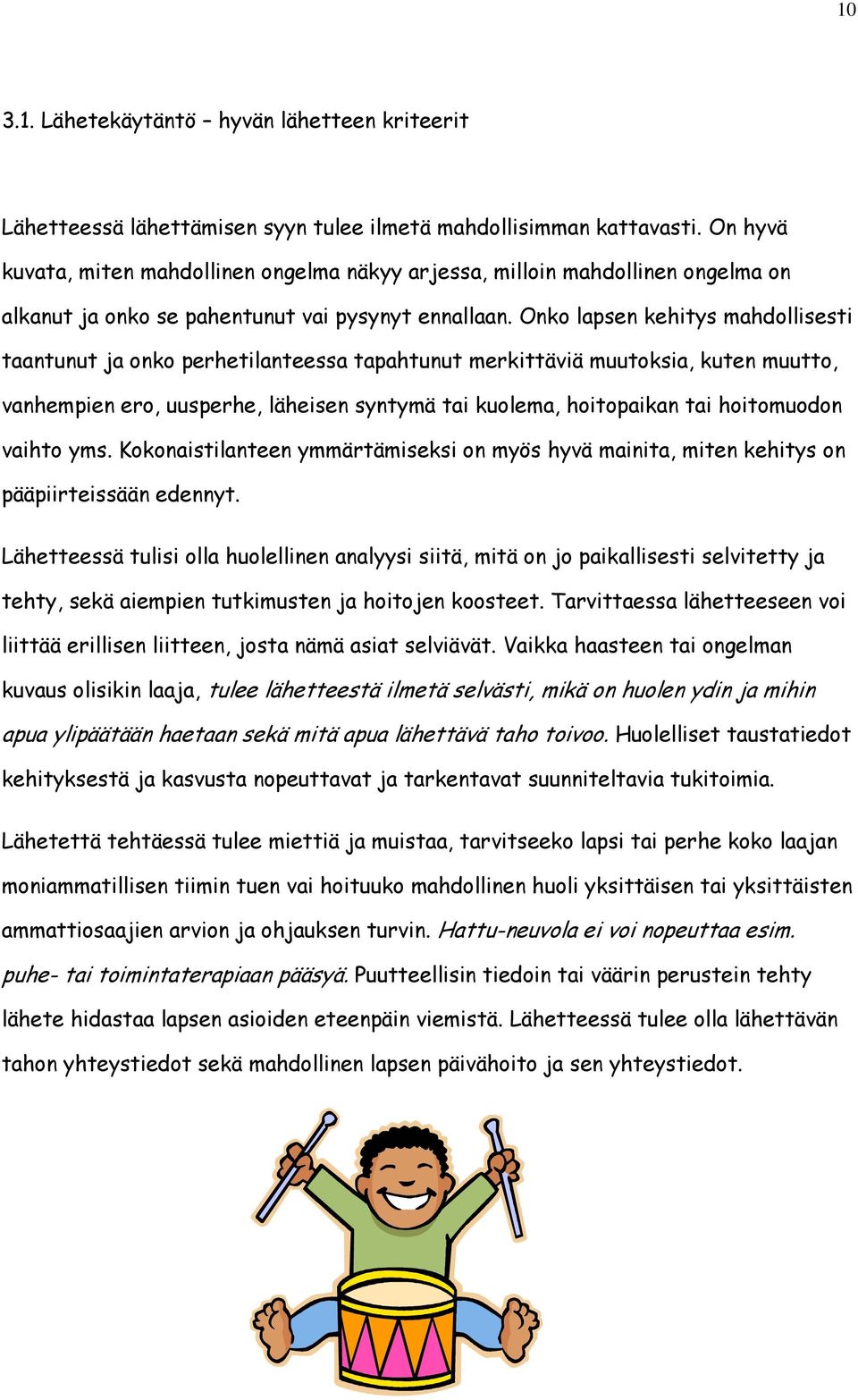 Onko lapsen kehitys mahdollisesti taantunut ja onko perhetilanteessa tapahtunut merkittäviä muutoksia, kuten muutto, vanhempien ero, uusperhe, läheisen syntymä tai kuolema, hoitopaikan tai