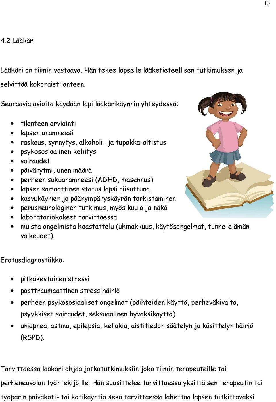 määrä perheen sukuanamneesi (ADHD, masennus) lapsen somaattinen status lapsi riisuttuna kasvukäyrien ja päänympäryskäyrän tarkistaminen perusneurologinen tutkimus, myös kuulo ja näkö