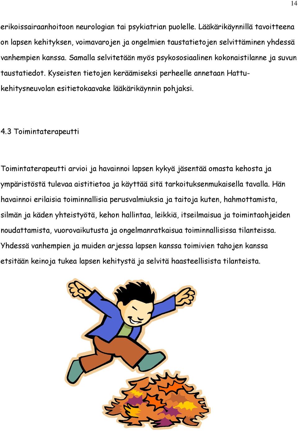 3 Toimintaterapeutti Toimintaterapeutti arvioi ja havainnoi lapsen kykyä jäsentää omasta kehosta ja ympäristöstä tulevaa aistitietoa ja käyttää sitä tarkoituksenmukaisella tavalla.