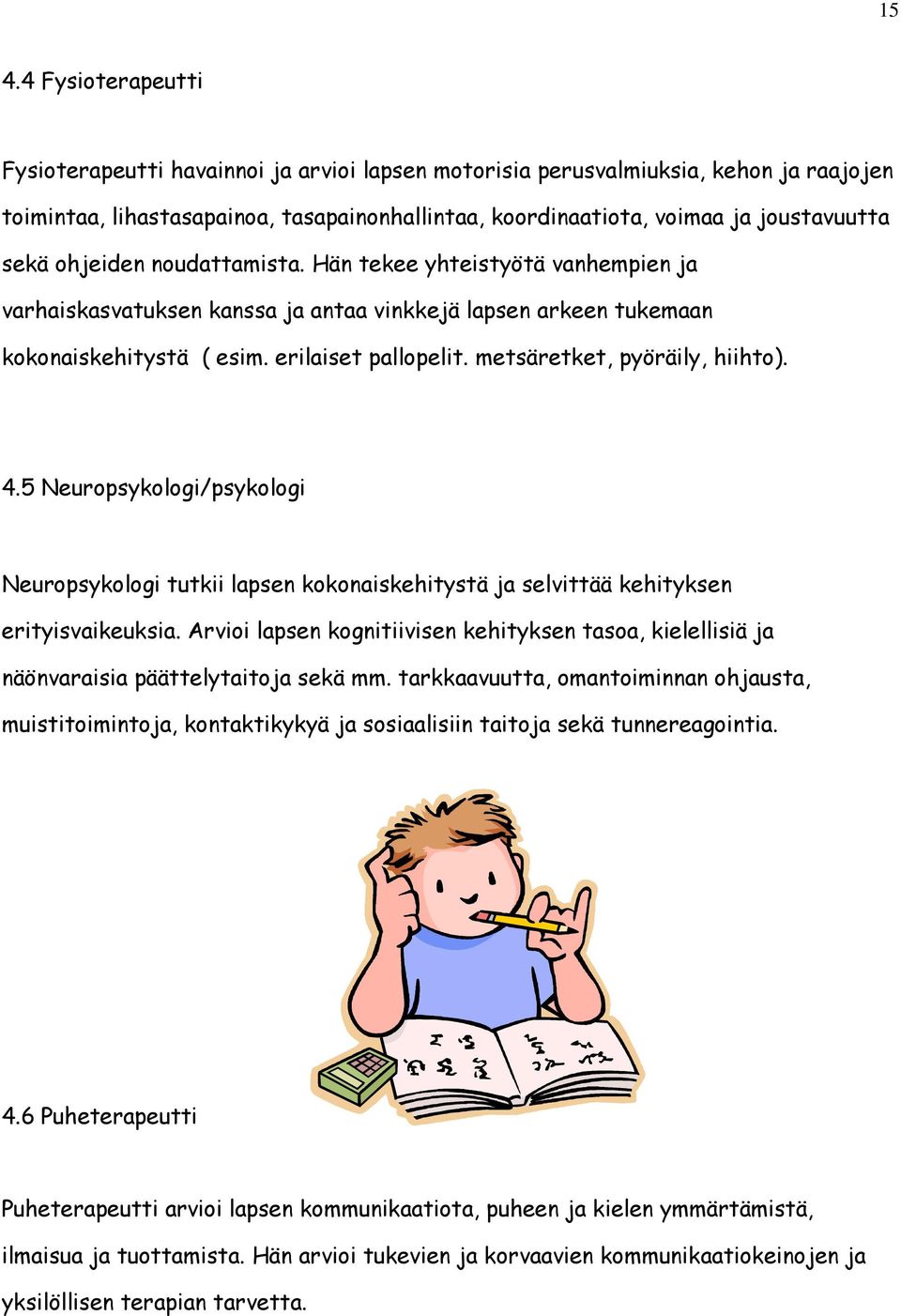 metsäretket, pyöräily, hiihto). 4.5 Neuropsykologi/psykologi Neuropsykologi tutkii lapsen kokonaiskehitystä ja selvittää kehityksen erityisvaikeuksia.