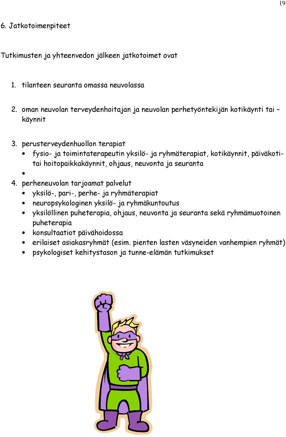 perusterveydenhuollon terapiat fysio- ja toimintaterapeutin yksilö- ja ryhmäterapiat, kotikäynnit, päiväkotitai hoitopaikkakäynnit, ohjaus, neuvonta ja seuranta 4.