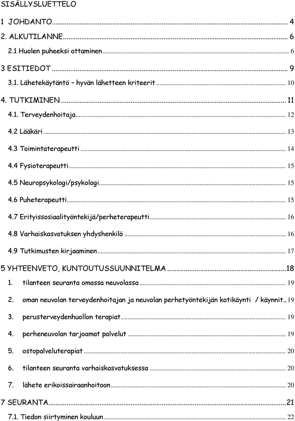 8 Varhaiskasvatuksen yhdyshenkilö... 16 4.9 Tutkimusten kirjaaminen... 17 5 YHTEENVETO, KUNTOUTUSSUUNNITELMA...18 1. tilanteen seuranta omassa neuvolassa... 19 2.