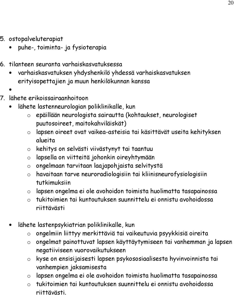 lähete erikoissairaanhoitoon lähete lastenneurologian poliklinikalle, kun o epäillään neurologista sairautta (kohtaukset, neurologiset puutosoireet, maitokahviläiskät) o lapsen oireet ovat