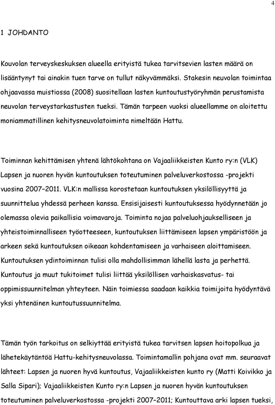 Tämän tarpeen vuoksi alueellamme on aloitettu moniammatillinen kehitysneuvolatoiminta nimeltään Hattu.