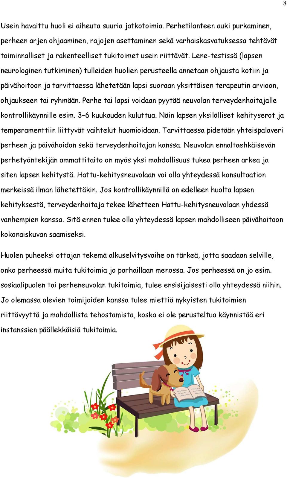 Lene-testissä (lapsen neurologinen tutkiminen) tulleiden huolien perusteella annetaan ohjausta kotiin ja päivähoitoon ja tarvittaessa lähetetään lapsi suoraan yksittäisen terapeutin arvioon,