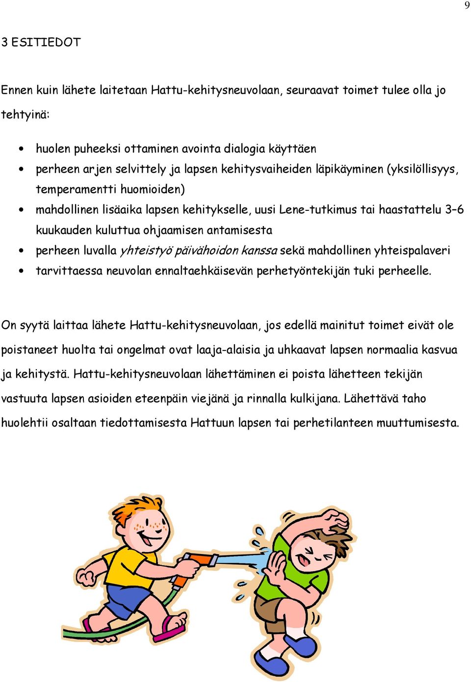 perheen luvalla yhteistyö päivähoidon kanssa sekä mahdollinen yhteispalaveri tarvittaessa neuvolan ennaltaehkäisevän perhetyöntekijän tuki perheelle.