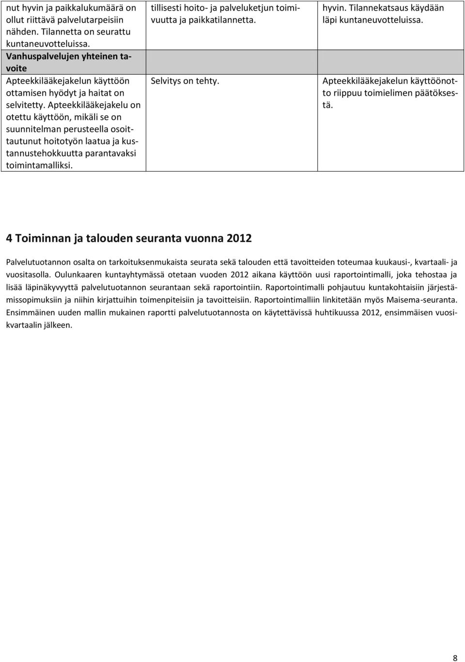 Apteekkilääkejakelu on otettu käyttöön, mikäli se on suunnitelman perusteella osoittautunut hoitotyön laatua ja kustannustehokkuutta parantavaksi toimintamalliksi.