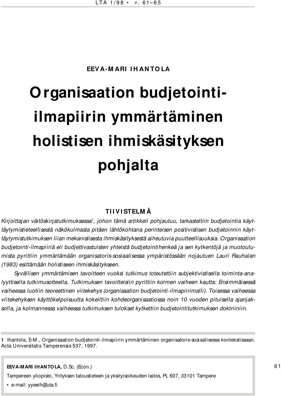 pohjautuu, tarkasteltiin budjetointia käyttäytymistieteellisestä näkökulmasta pitäen lähtökohtana perinteisen positivistisen budjetoinnin käyttäytymistutkimuksen liian mekanistisesta