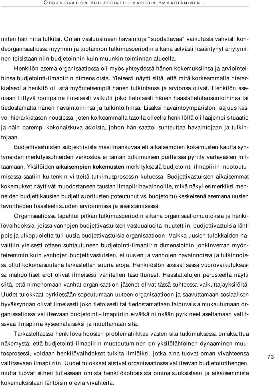 muunkin toiminnan alueella. Henkilön asema organisaatiossa oli myös yhteydessä hänen kokemuksiinsa ja arviointeihinsa budjetointi-ilmapiirin dimensioista.