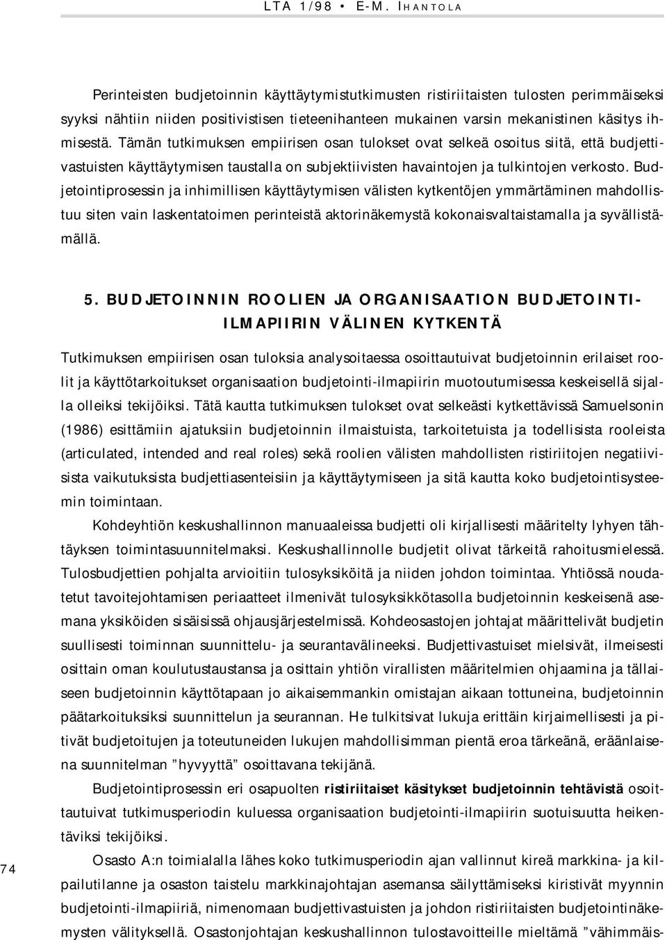 Tämän tutkimuksen empiirisen osan tulokset ovat selkeä osoitus siitä, että budjettivastuisten käyttäytymisen taustalla on subjektiivisten havaintojen ja tulkintojen verkosto.