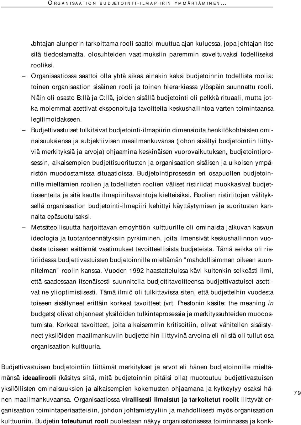 Organisaatiossa saattoi olla yhtä aikaa ainakin kaksi budjetoinnin todellista roolia: toinen organisaation sisäinen rooli ja toinen hierarkiassa ylöspäin suunnattu rooli.