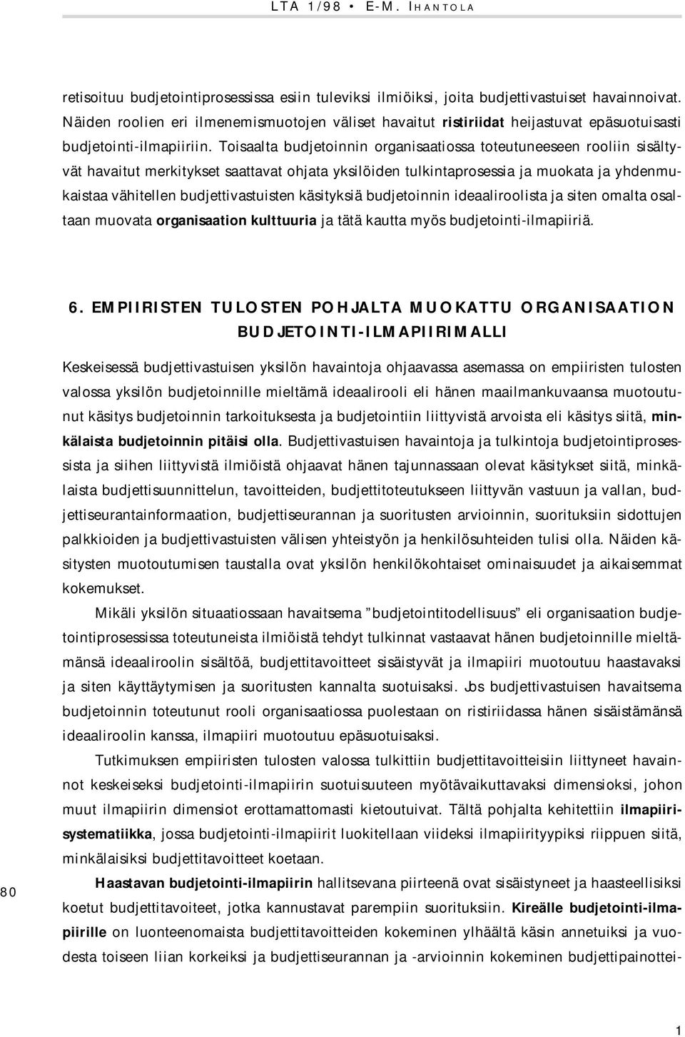 Toisaalta budjetoinnin organisaatiossa toteutuneeseen rooliin sisältyvät havaitut merkitykset saattavat ohjata yksilöiden tulkintaprosessia ja muokata ja yhdenmukaistaa vähitellen budjettivastuisten