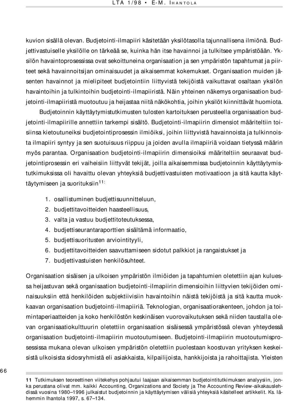 Yksilön havaintoprosessissa ovat sekoittuneina organisaation ja sen ympäristön tapahtumat ja piirteet sekä havainnoitsijan ominaisuudet ja aikaisemmat kokemukset.