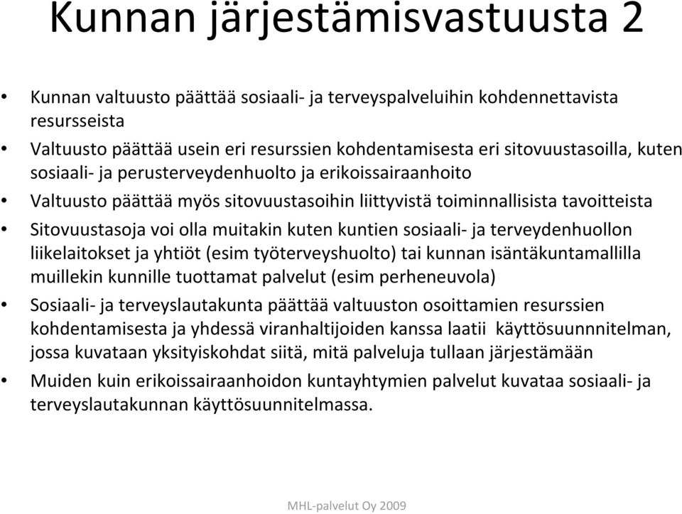 terveydenhuollon liikelaitokset ja yhtiöt (esim työterveyshuolto) tai kunnan isäntäkuntamallilla muillekin kunnille tuottamat palvelut (esim perheneuvola) Sosiaali ja terveyslautakunta päättää