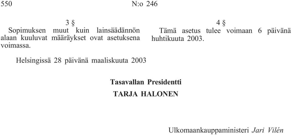 4 Tämä asetus tulee voimaan 6 päivänä huhtikuuta 2003.